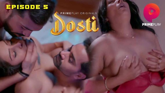 Dosti 2023 Primeplay Hindi Hot Web Series Episode 5