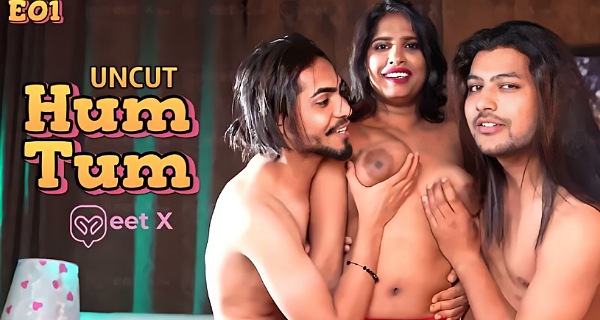 Hum Tum 2024 Meetx Hindi Uncut Hot Web Series Ep 1